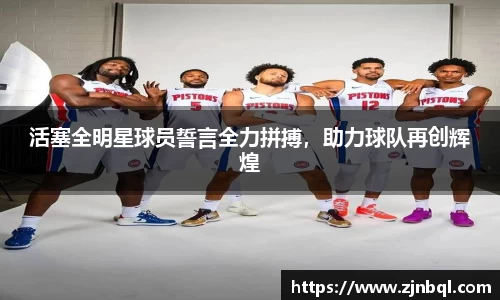 活塞全明星球员誓言全力拼搏，助力球队再创辉煌