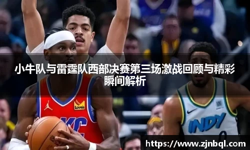 小牛队与雷霆队西部决赛第三场激战回顾与精彩瞬间解析