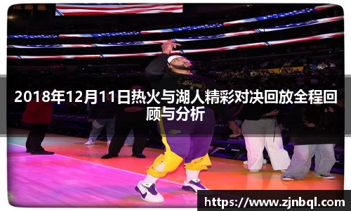 2018年12月11日热火与湖人精彩对决回放全程回顾与分析