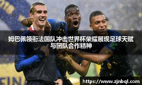 姆巴佩领衔法国队冲击世界杯荣耀展现足球天赋与团队合作精神