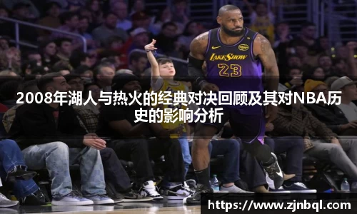 2008年湖人与热火的经典对决回顾及其对NBA历史的影响分析