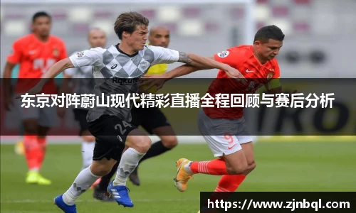 东京对阵蔚山现代精彩直播全程回顾与赛后分析