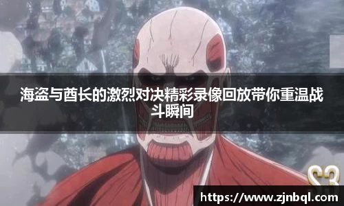 海盗与酋长的激烈对决精彩录像回放带你重温战斗瞬间
