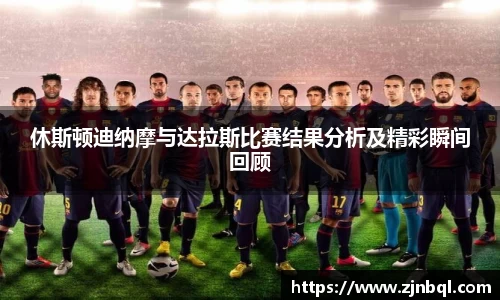 休斯顿迪纳摩与达拉斯比赛结果分析及精彩瞬间回顾