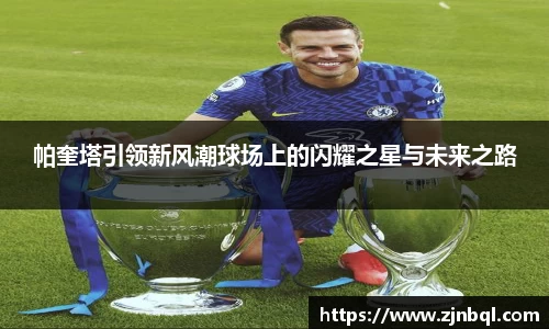 帕奎塔引领新风潮球场上的闪耀之星与未来之路