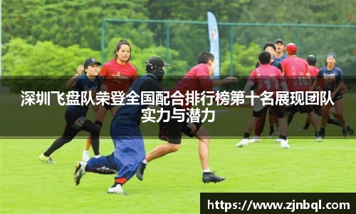 深圳飞盘队荣登全国配合排行榜第十名展现团队实力与潜力