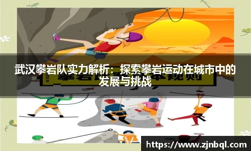 武汉攀岩队实力解析：探索攀岩运动在城市中的发展与挑战