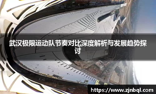 武汉极限运动队节奏对比深度解析与发展趋势探讨