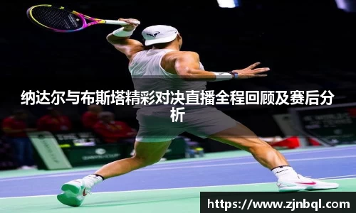 米兰纳达尔与布斯塔精彩对决直播全程回顾及赛后分析